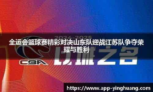 全运会篮球赛精彩对决山东队迎战江苏队争夺荣耀与胜利